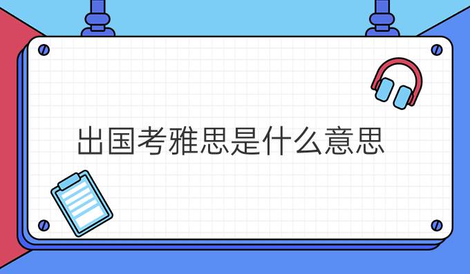 出國考雅思是什么意思