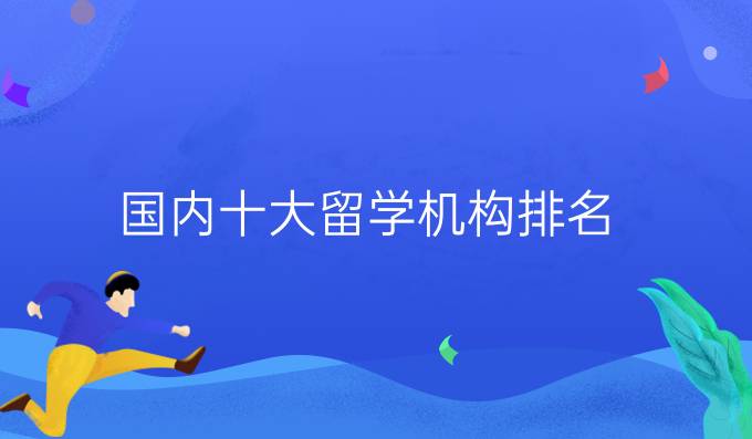 國內(nèi)十大留學機構排名