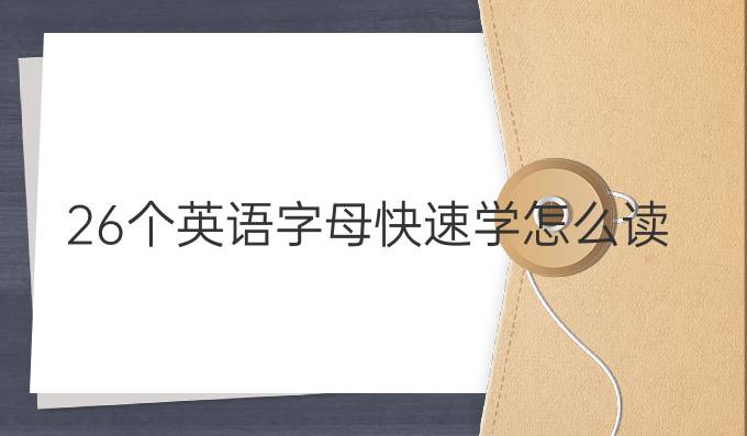 26個英語字母快速學怎么讀