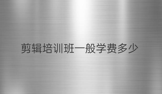 剪輯培訓班一般學費多少