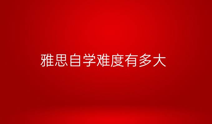 雅思自學(xué)難度有多大