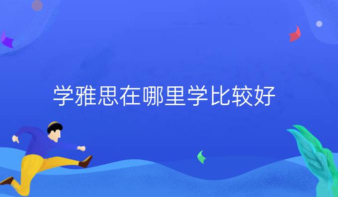 學雅思在哪里學比較好