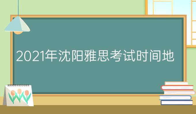 2021年沈陽雅思考試時間地點