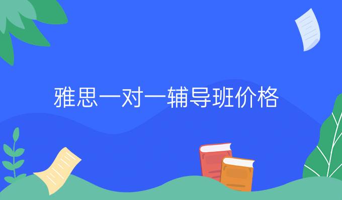 雅思一對一輔導班價格