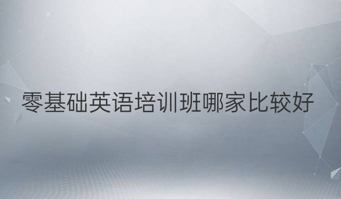 零基礎英語培訓班哪家比較好