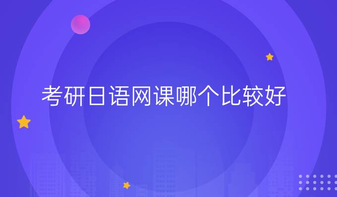 考研日語網(wǎng)課哪個(gè)比較好