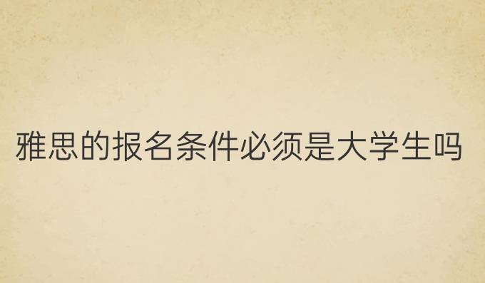 雅思的報名條件必須是大學生嗎