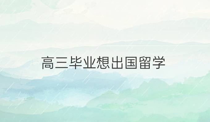 高三畢業(yè)想出國(guó)留學(xué)