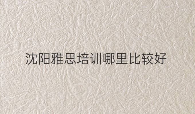 沈陽雅思培訓哪里比較好