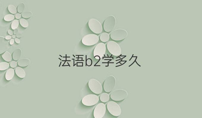 法語b2學(xué)多久