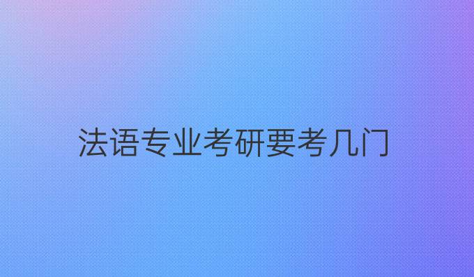 法語專業(yè)考研要考幾門