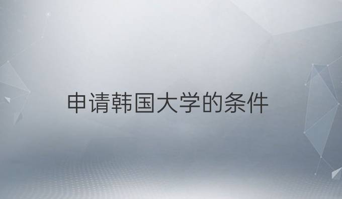 申請韓國大學(xué)的條件