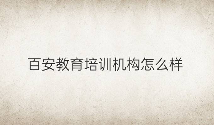 百安教育培訓機構怎么樣