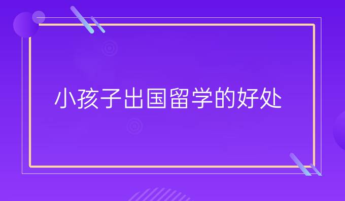 小孩子出國留學(xué)的好處