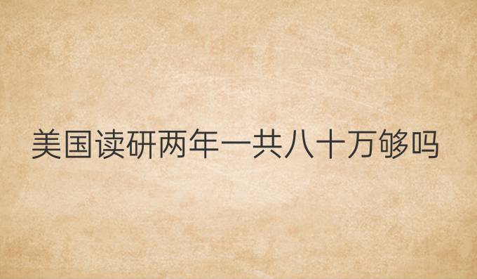 美國讀研兩年一共八十萬夠嗎