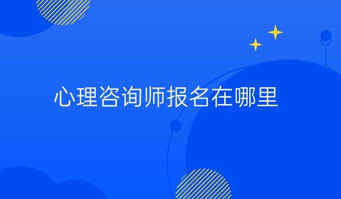 心理咨詢師報名在哪里
