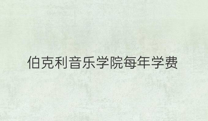 伯克利音樂(lè)學(xué)院每年學(xué)費(fèi)