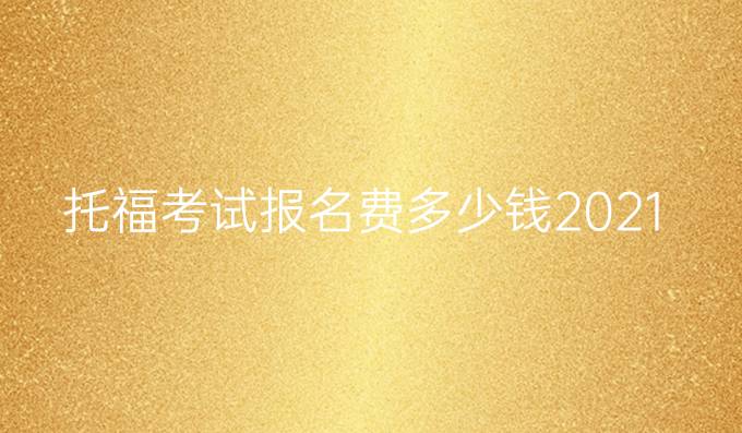 托福考試報名費多少錢2021