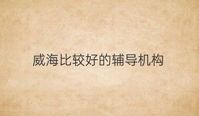 威海比較好的輔導機構