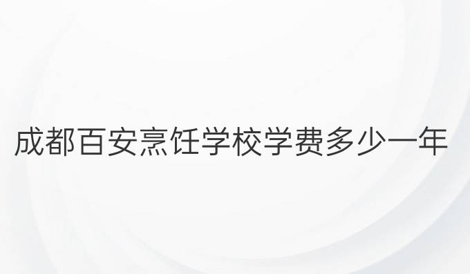 成都百安烹飪學校學費多少一年