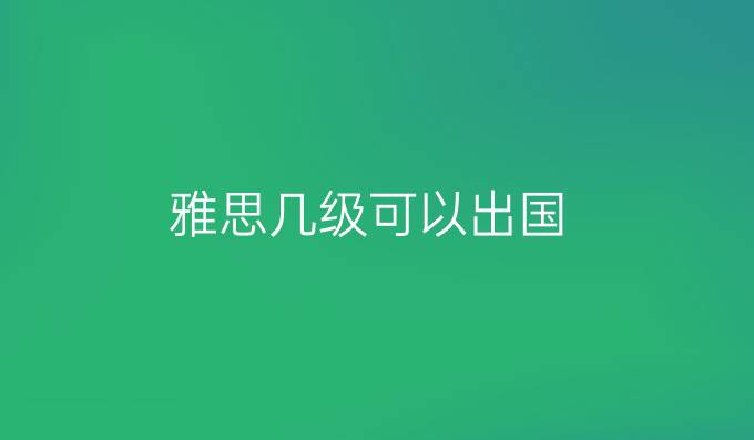 雅思幾級可以出國