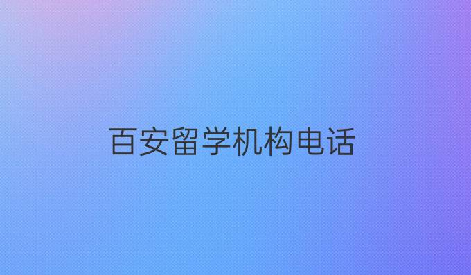 百安留學(xué)機(jī)構(gòu)電話