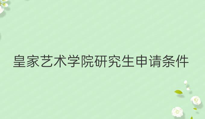 皇家藝術(shù)學(xué)院研究生申請條件